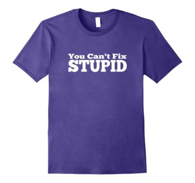 You Can't Fix Stupid (Purple)