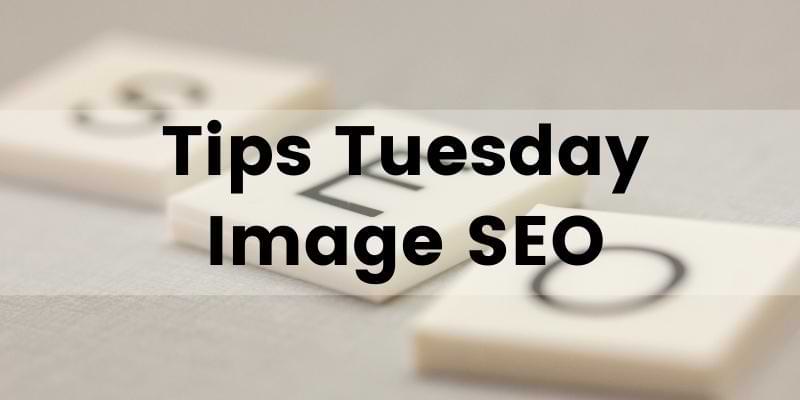 You are currently viewing Tips Tuesday: 12 Important Image SEO Tips You Need To Know