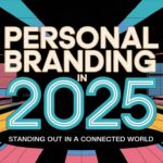 Personal Branding in 2025: Standing Out in a Connected World